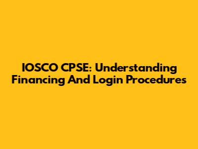 IOSCO CPSE: Understanding Financing And Login Procedures