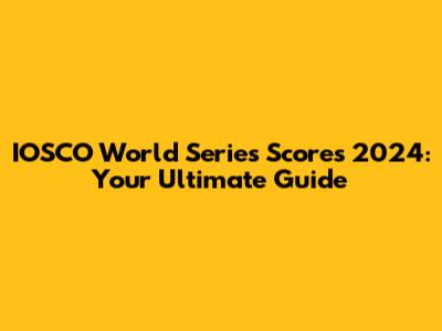 IOSCO World Series Scores 2024: Your Ultimate Guide
