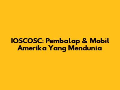 IOSCOSC: Pembalap & Mobil Amerika Yang Mendunia