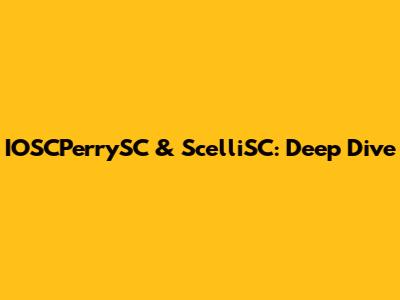 IOSCPerrySC & ScelliSC: Deep Dive