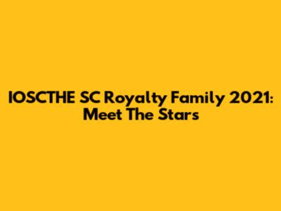 IOSCTHE SC Royalty Family 2021: Meet The Stars