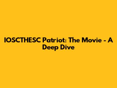 IOSCTHESC Patriot: The Movie - A Deep Dive