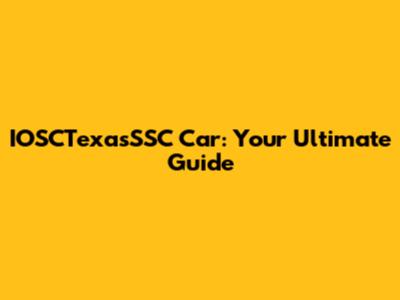 IOSCTexasSSC Car: Your Ultimate Guide
