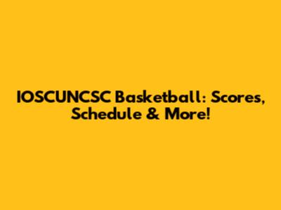 IOSCUNCSC Basketball: Scores, Schedule & More!