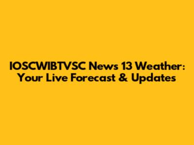 IOSCWIBTVSC News 13 Weather: Your Live Forecast & Updates