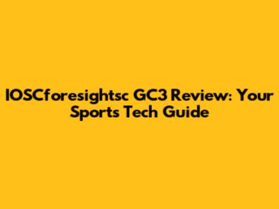 IOSCforesightsc GC3 Review: Your Sports Tech Guide