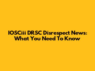 IOSCiii DRSC Disrespect News: What You Need To Know