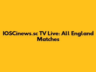 IOSCinews.sc TV Live: All England Matches
