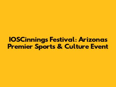 IOSCinnings Festival: Arizona's Premier Sports & Culture Event