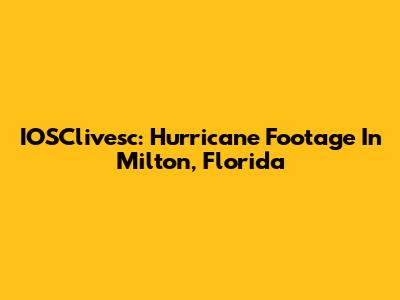 IOSClivesc: Hurricane Footage In Milton, Florida