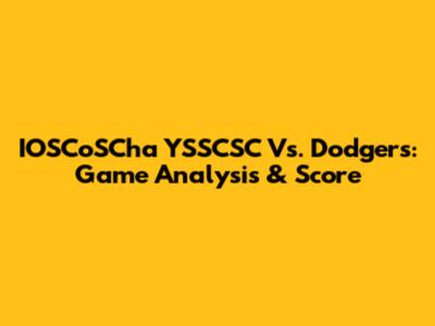 IOSCoSCha YSSCSC Vs. Dodgers: Game Analysis & Score