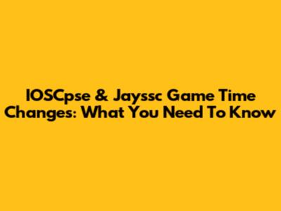 IOSCpse & Jayssc Game Time Changes: What You Need To Know