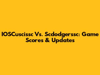 IOSCuscissc Vs. Scdodgerssc: Game Scores & Updates