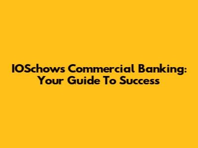 IOSchows Commercial Banking: Your Guide To Success