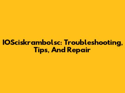 IOSciskrambolsc: Troubleshooting, Tips, And Repair