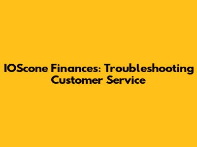 IOScone Finances: Troubleshooting Customer Service