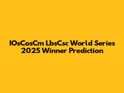 IOsCosCm LbsCsc World Series 2025 Winner Prediction