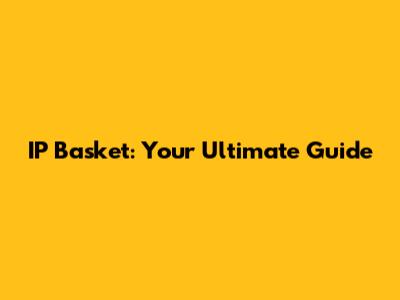 IP Basket: Your Ultimate Guide