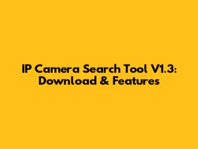 IP Camera Search Tool V1.3: Download & Features