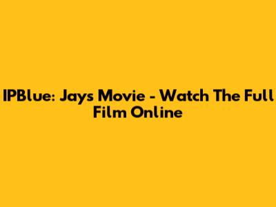 IPBlue: Jay's Movie - Watch The Full Film Online