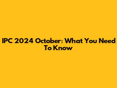 IPC 2024 October: What You Need To Know