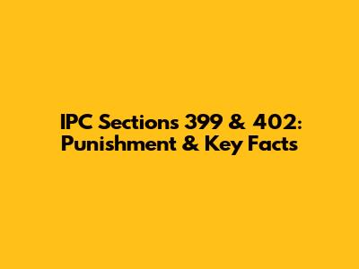 IPC Sections 399 & 402: Punishment & Key Facts