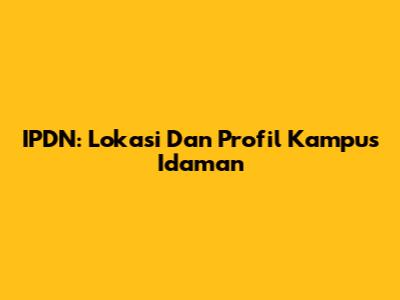 IPDN: Lokasi Dan Profil Kampus Idaman
