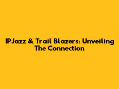 IPJazz & Trail Blazers: Unveiling The Connection