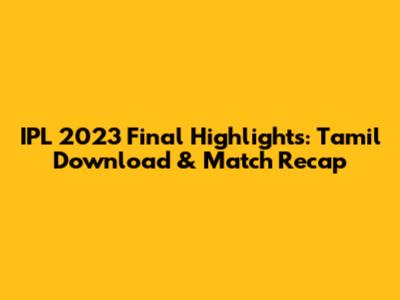 IPL 2023 Final Highlights: Tamil Download & Match Recap
