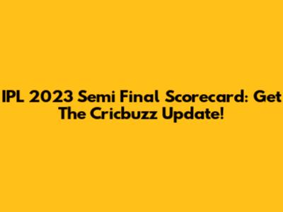 IPL 2023 Semi Final Scorecard: Get The Cricbuzz Update!