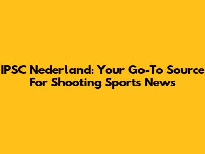 IPSC Nederland: Your Go-To Source For Shooting Sports News