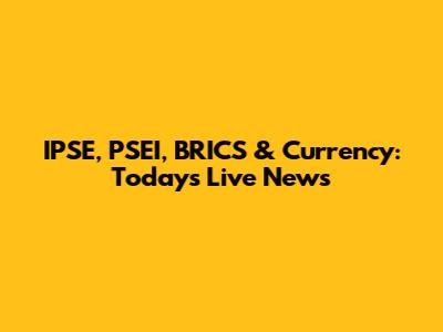 IPSE, PSEI, BRICS & Currency: Today's Live News