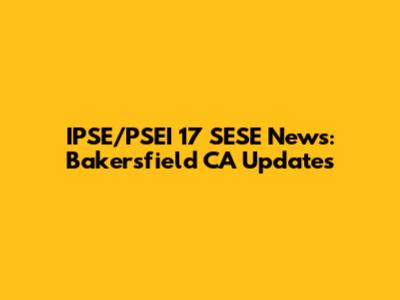 IPSE/PSEI 17 SESE News: Bakersfield CA Updates