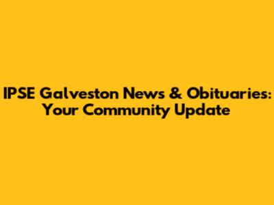 IPSE Galveston News & Obituaries: Your Community Update