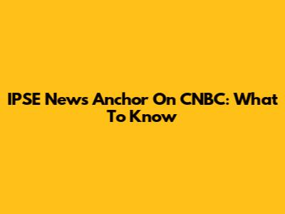 IPSE News Anchor On CNBC: What To Know