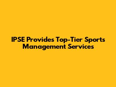 IPSE Provides Top-Tier Sports Management Services