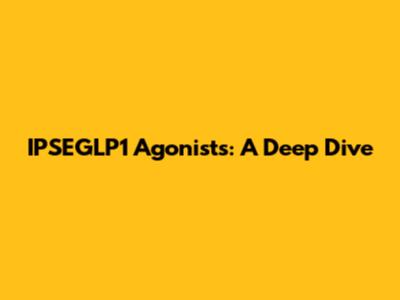 IPSEGLP1 Agonists: A Deep Dive