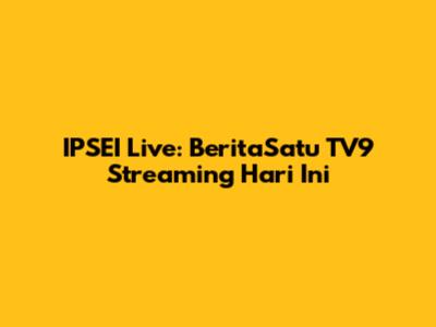 IPSEI Live: BeritaSatu TV9 Streaming Hari Ini