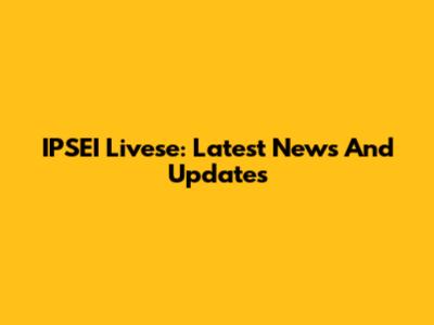 IPSEI Livese: Latest News And Updates
