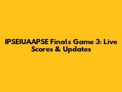 IPSEIUAAPSE Finals Game 3: Live Scores & Updates