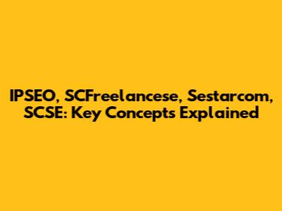 IPSEO, SCFreelancese, Sestarcom, SCSE: Key Concepts Explained