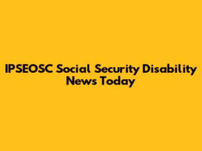 IPSEOSC Social Security Disability News Today