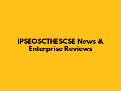 IPSEOSCTHESCSE News & Enterprise Reviews
