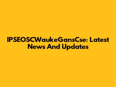 IPSEOSCWaukeGansCse: Latest News And Updates