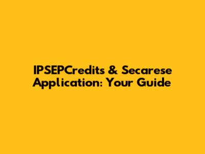 IPSEPCredits & Secarese Application: Your Guide