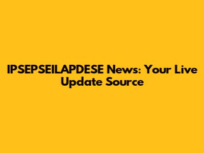 IPSEPSEILAPDESE News: Your Live Update Source