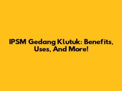 IPSM Gedang Klutuk: Benefits, Uses, And More!