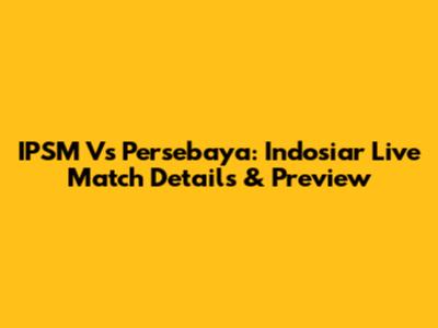 IPSM Vs Persebaya: Indosiar Live Match Details & Preview