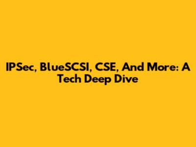 IPSec, BlueSCSI, CSE, And More: A Tech Deep Dive
