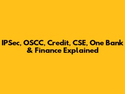 IPSec, OSCC, Credit, CSE, One Bank & Finance Explained